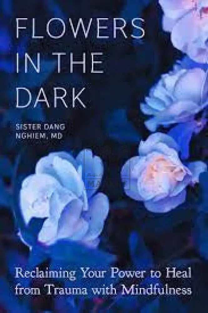 Flowers In The Dark: Reclaiming Your Power to Heal from Trauma with Mindfulness
