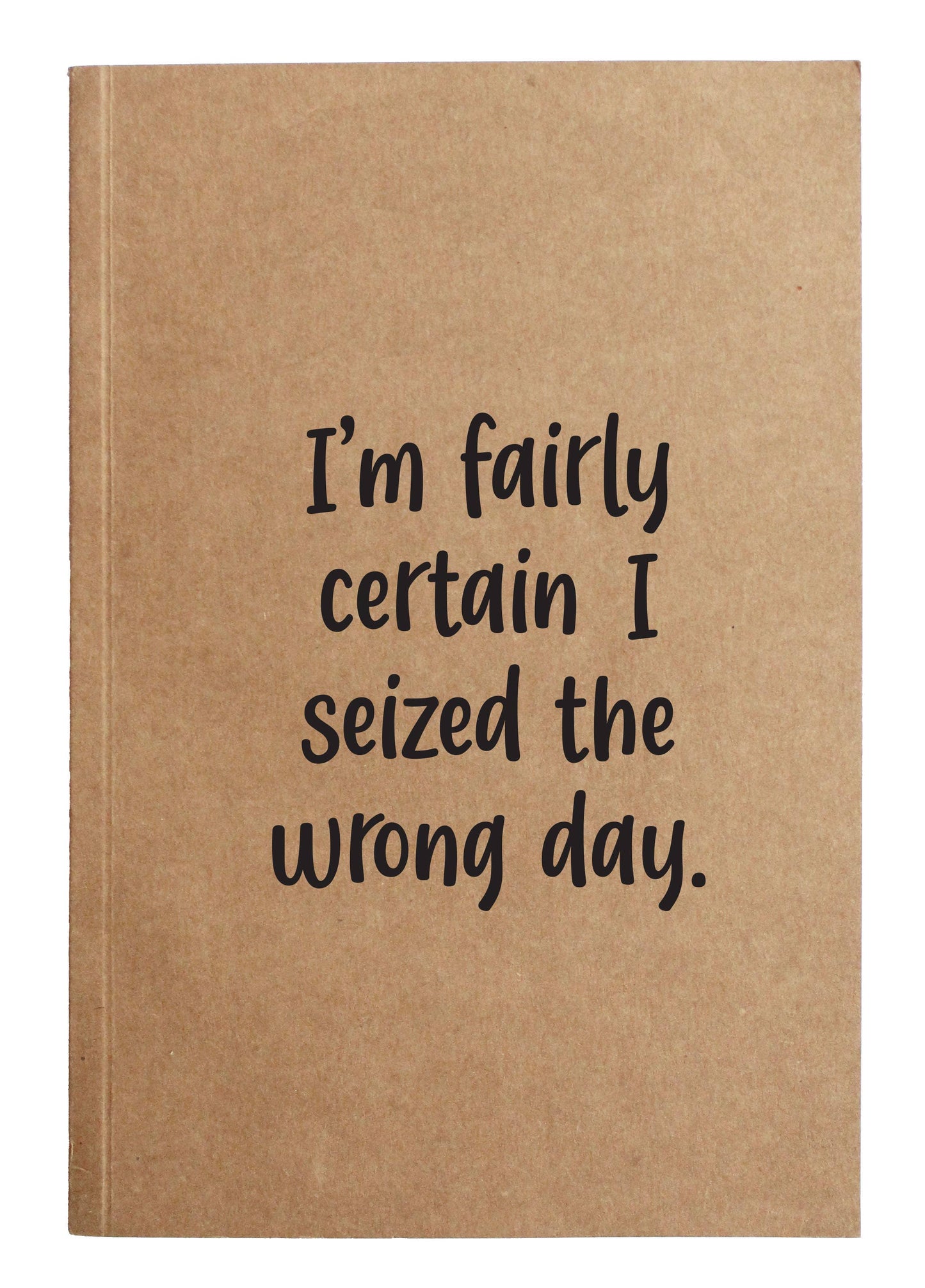 I'm fairly certain I seized the wrong day Kraft Notebook