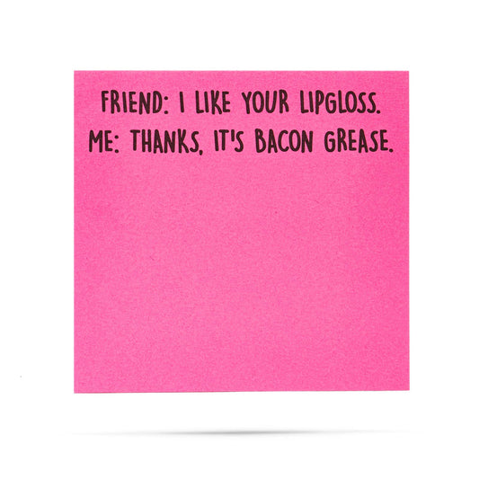 I like your lipgloss | It's bacon grease | sticky notes