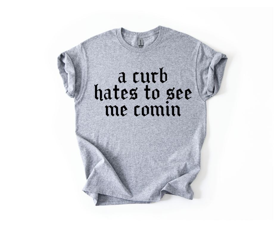 A Curb Hates to See Me Comin