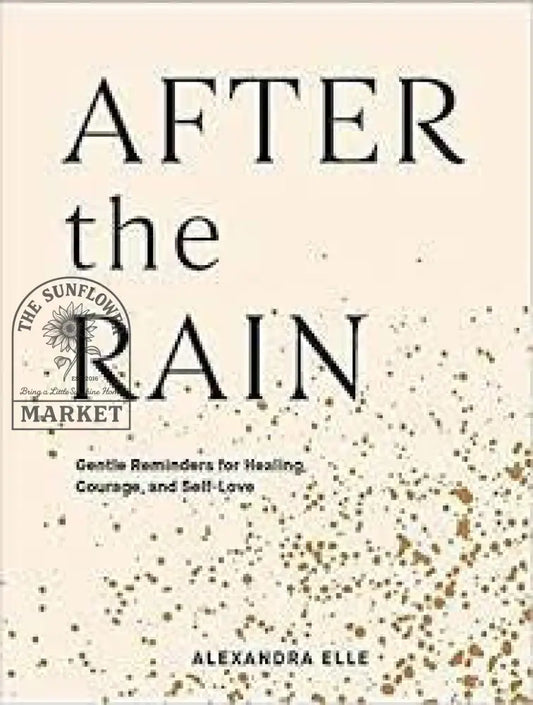 After the Rain: Gentle Reminders for Healing Courage and Self-love