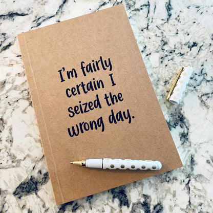 I'm fairly certain I seized the wrong day Kraft Notebook