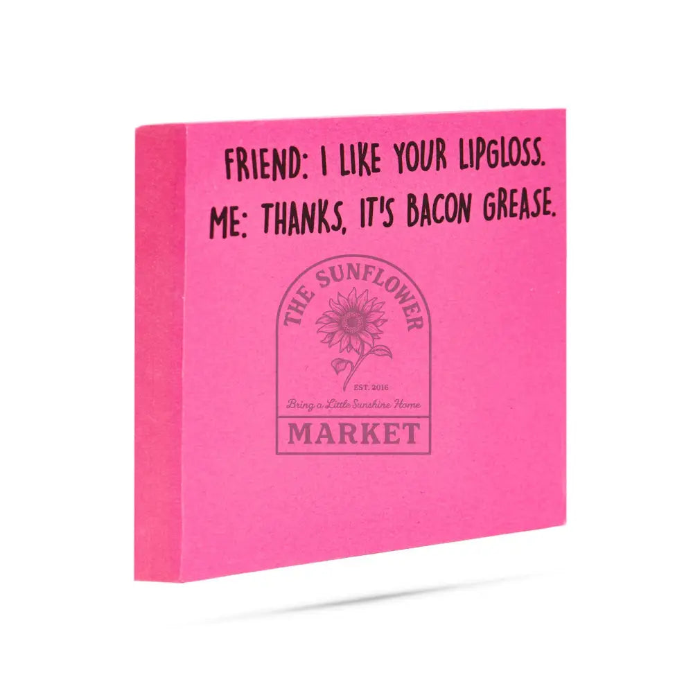 I like your lipgloss | It’s bacon grease | sticky notes