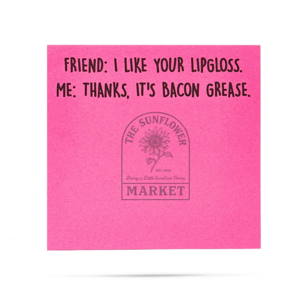 I like your lipgloss | It’s bacon grease | sticky notes