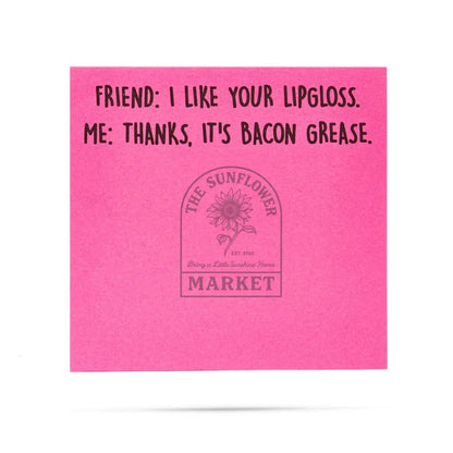 I like your lipgloss | It’s bacon grease | sticky notes