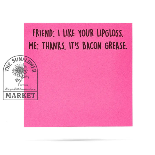 I like your lipgloss | It’s bacon grease | sticky notes
