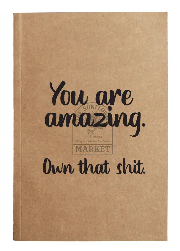 You are amazing. Own that shit. Kraft Notebook