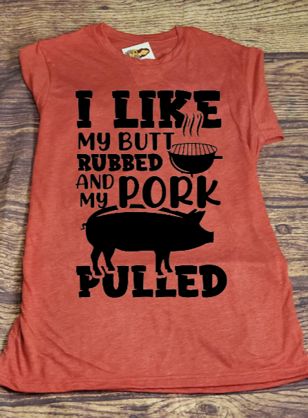 I like my butt rubbed and my pork pulled