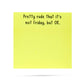 Pretty rude that it's not Friday, but OK | sticky notes