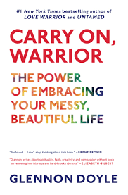 Carry On , Warrior : The Power of Embracing Your Messy Beautiful Life
