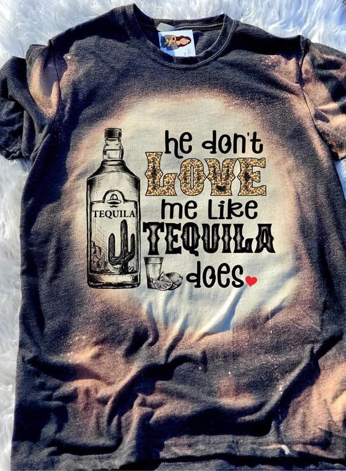 He don’t Love Me Like Tequila Does Tee
