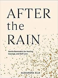 After the Rain: Gentle Reminders for Healing , Courage , and Self-love